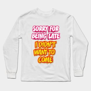 SORRY FOR BEING LATE || FUNNY QUOTE Long Sleeve T-Shirt